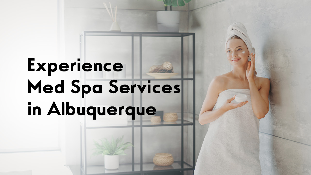 Experience Med Spa Services in Albuquerque